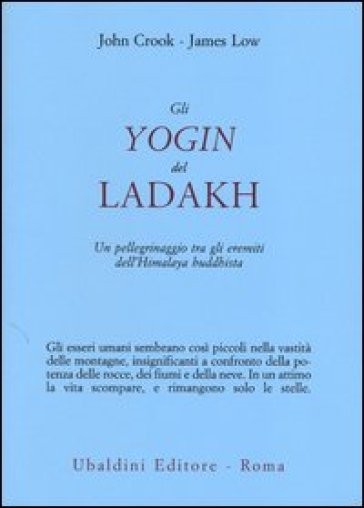 Gli yogin del Ladakh. Un pellegrinaggio tra gli eremiti dell'Himalaya buddhista