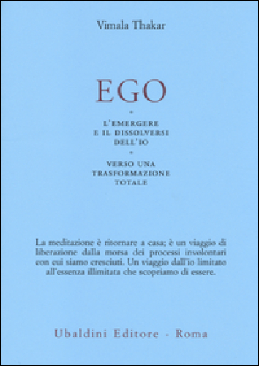 Ego. L'emergersi e il dissolversi dell'io. Verso una trasformazione totale