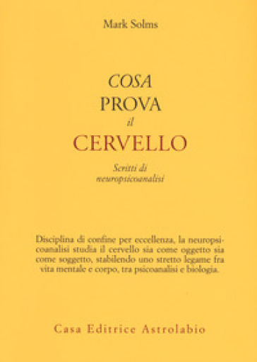 Cosa prova il cervello. Scritti di neuropsicoanalisi