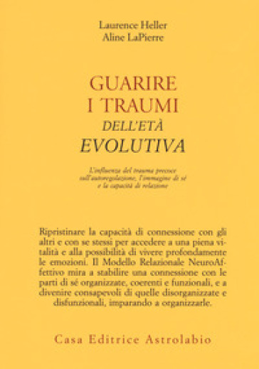 Guarire i traumi dell'età evolutiva. L'influenza del trauma precoce sull'autoregolazione, l'immagine di sé e la capacità di relazione