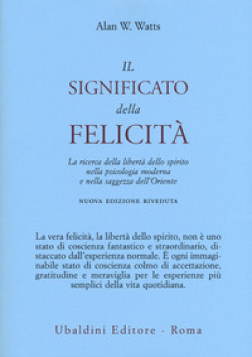 Il significato della felicità. La ricerca della libertà dello spirito nella psicologia moderna e nella saggezza dell'Oriente