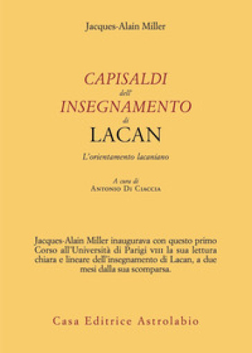 Capisaldi dell'insegnamento di Lacan. L'orientamento lacaniano