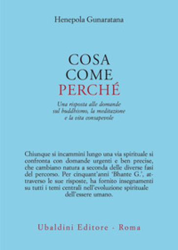 Cosa, come, perché. Una risposta alle domande sul buddhismo la meditazione e la vita consapevole