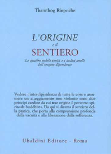 L'origine e il sentiero. Le quattro nobili verità e i dodici anelli dell'origine dipendente