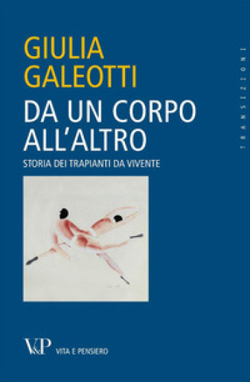 Da un corpo all'altro. Storia dei trapianti da vivente