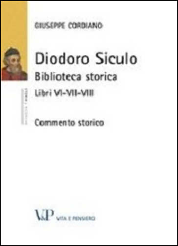 Diodoro Siculo. Biblioteca storica. Libri VI-VII-VIII. Commento storico