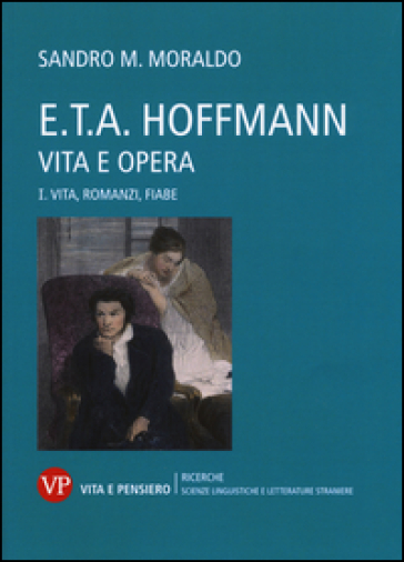 E. T. A. Hoffmann. Vita e opera. Vol. 1: Vita, romanzi, fiabe