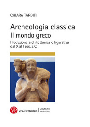 Archeologia classica. Il mondo greco. Produzione architettonica e figurativa dal X al I sec. a.C.. Ediz. a colori