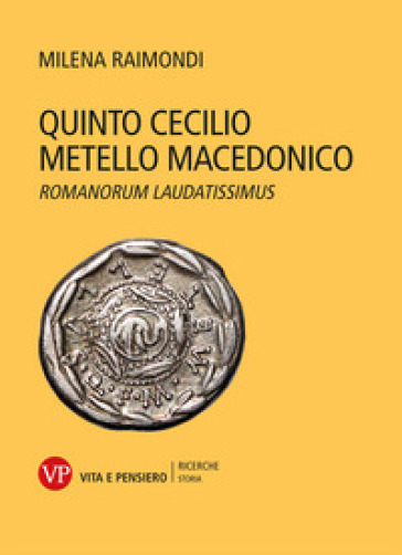 Quinto Cecilio Metello Macedonico. Romanorum laudatissimus