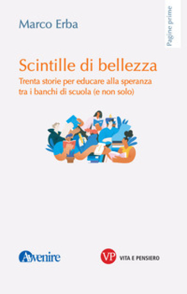 Scintille Di Bellezza. Trenta Storie Per Educare Alla Speranza Tra I Banchi Di Scuola (E Non Solo)