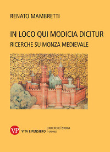 In loco qui Modicia dicitur. Ricerche su Monza medievale