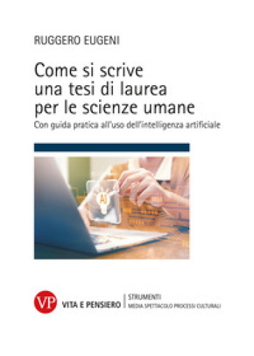Come si scrive una tesi di laurea per le scienze umane. Con guida pratica all'uso dell'intelligenza artificiale