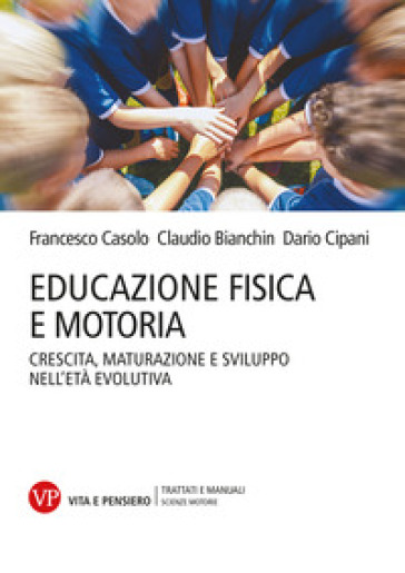 Educazione fisica e motoria. Crescita, maturazione e sviluppo nell'età evolutiva