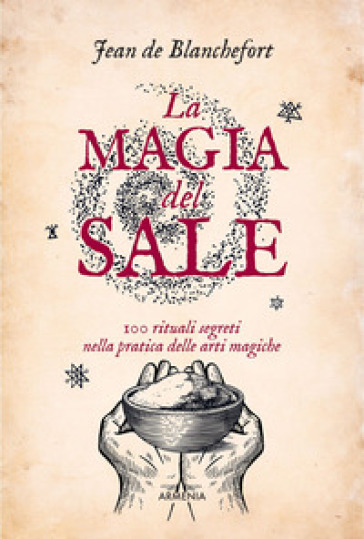 La magia del sale. 100 rituali segreti nella pratica delle arti magiche