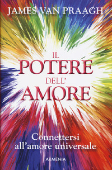 Il Potere Dell'amore. Connettersi All'amore Universale