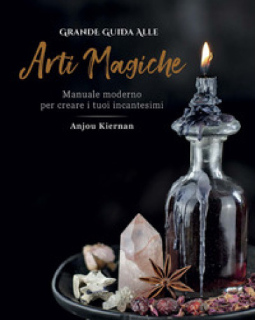 Grande guida alle arti magiche. Manuale moderno per creare i tuoi incantesimi. Ediz. a colori