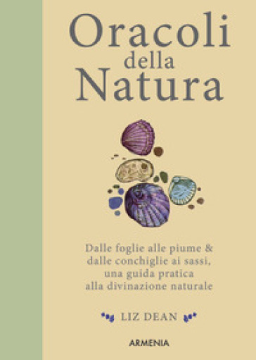 Oracoli della natura. Dalle foglie alle piume &amp; dalle conchiglie ai sassi, una guida pratica alla divinazione naturale