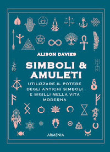 Simboli &amp; Amuleti. Utilizzare il potere degli antichi simboli e sigilli nella vita moderna