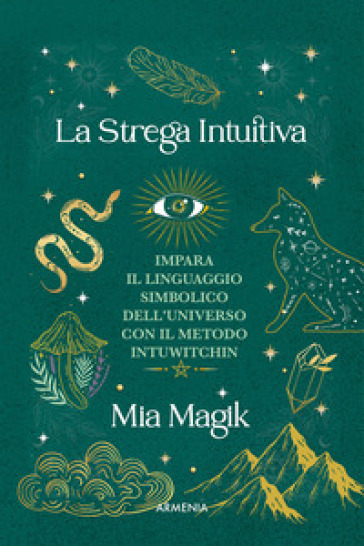 La strega intuitiva. Impara il linguaggio simbolico dell'Universo con il metodo IntuWitching