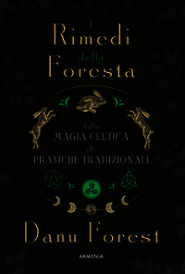 I rimedi della foresta: dalla magia celtica alle pratiche tradizionali. Ediz. illustrata