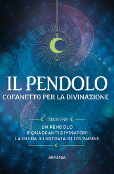 Il pendolo. Ediz. illustrata. Con pendolo. Con 8 quadranti divinatori
