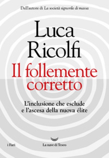 Il follemente corretto. L'inclusione che esclude e l'ascesa della nuova élite
