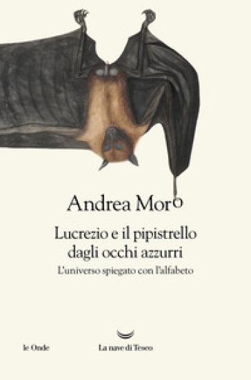 Lucrezio e il pipistrello dagli occhi azzurri. Spiegare l'universo con l'alfabeto