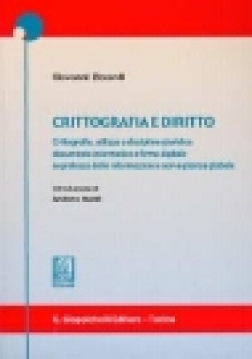 Crittografia e diritto. Crittografia, utilizzo e disciplina giuridica documento informatico e firma digitale, segretezza delle informazioni e sorveglianza globale