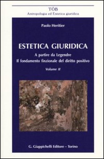 Estetica giuridica. A partire da Legendre. Il fondamento funzionale del diritto positivo. Vol. 2