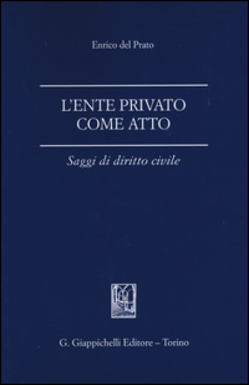 L'ente privato come atto. Saggi di diritto civile