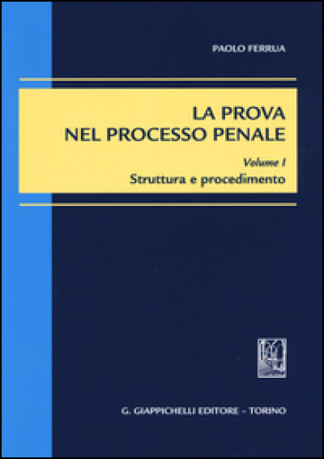 La prova nel processo penale. Vol. 1: Struttura e procedimento