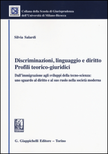 Discriminazioni, linguaggio e diritto. Profili teorico-giuridici. Dall'immigrazione agli sviluppi della tecno-scienza: uno sguardo al diritto e alsuo ruolo...