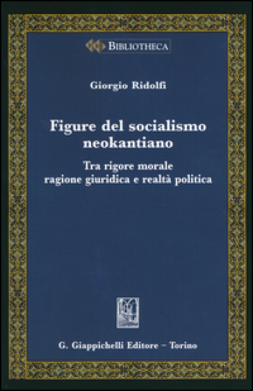 Figure del socialismo neokantiano. Tra rigore morale ragione giuridica e realtà politica