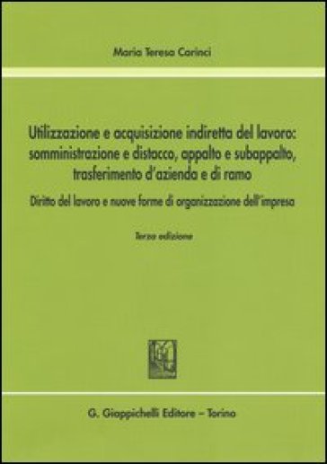 Utilizzazione e acquisizione indiretta del lavoro. Somministrazione e distacco, appalto e subappalto, trasferimento d'azienda e di ramo