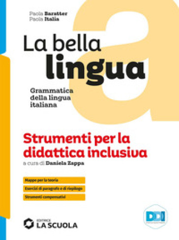 La bella lingua. Strumenti per la didattica inclusiva. Italiano-grammatica. Per le Scuole superiori