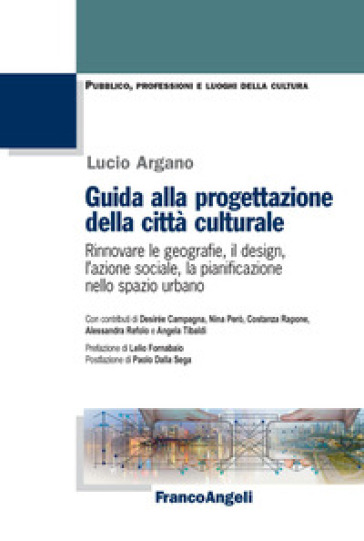 Guida alla progettazione della città&nbsp;culturale. Rinnovare le geografie, il design, l'azione sociale, la pianificazione nello spazio urbano