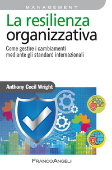 La resilienza organizzativa. Come gestire i cambiamenti mediante gli standard internazionali