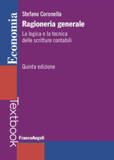 Ragioneria generale. La logica e la tecnica delle scritture contabili. Nuova ediz.