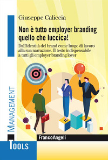 Non è Tutto Employer Branding Quello Che Luccica! Dall'identità Del Brand Come Luogo Di Lavoro Alla Sua Narrazione. Il Testo Indispensabile A Tutti Gli Employer Branding Lover