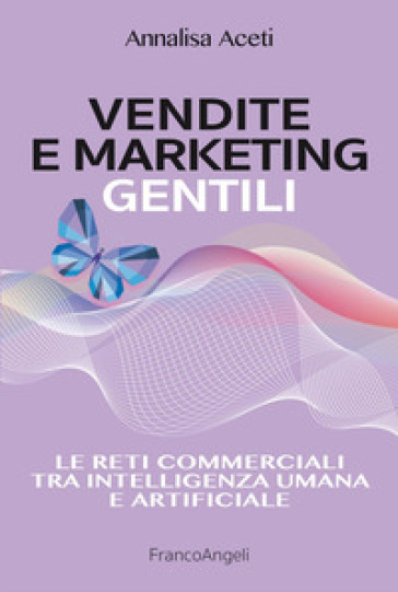 Vendite e marketing gentili. Le reti commerciali tra intelligenza umana e artificiale