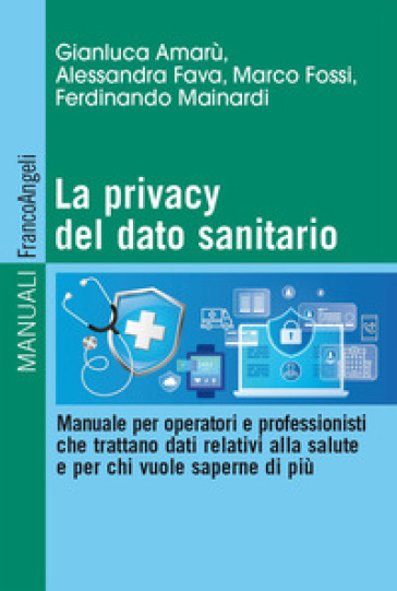 La privacy del dato sanitario. Manuale per operatori e professionisti che trattano dati relativi alla salute e per chi vuole saperne di più
