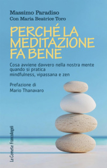 Perché la meditazione fa bene. Cosa avviene davvero nella nostra mente quando si pratica mindfulness, vipassana e zen