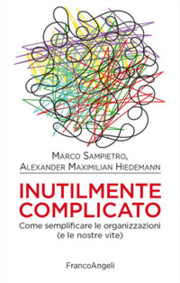Inutilmente complicato. Come semplificare le organizzazioni (e le nostre vite)