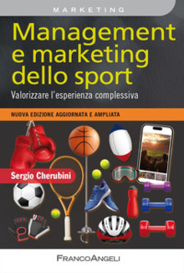 Management e marketing dello sport. Valorizzare l'esperienza complessiva. Nuova edizione aggiornata e ampliata