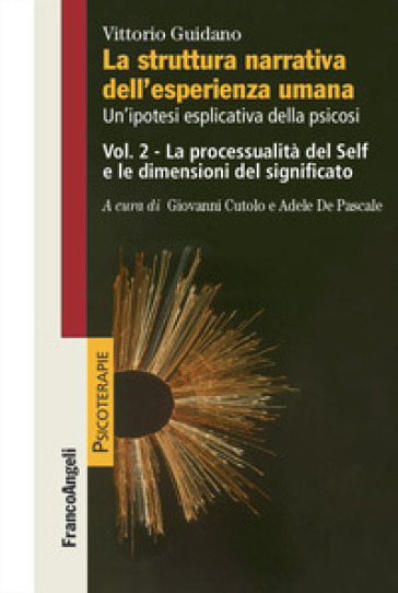 La struttura narrativa dell'esperienza umana. Un'ipotesi esplicativa della psicosi. Vol. 2: La processualità del Self e le dimensioni del significato