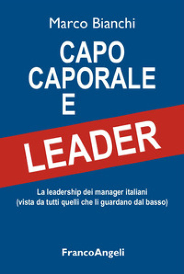 Capo caporale e leader. La leadership dei manager italiani (vista da tutti quelli che li guardano dal basso)