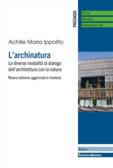 L'archinatura. Le diverse modalità di dialogo dell'architettura con la natura. Nuova ediz.
