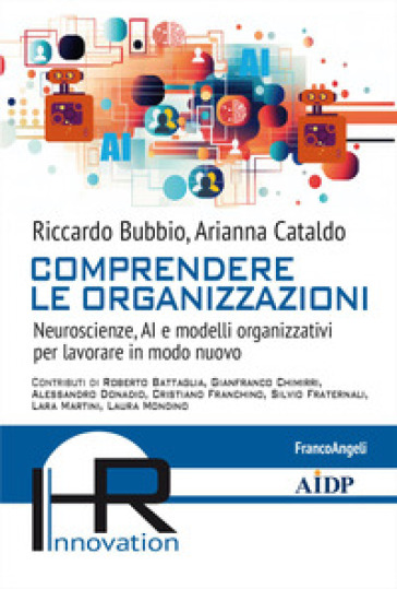 Comprendere le organizzazioni. Neuroscienze, AI e modelli organizzativi per lavorare in modo nuovo
