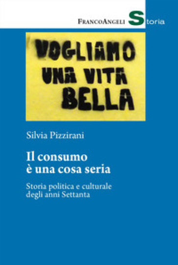 Il consumo è una cosa seria. Storia politica e culturale degli anni Settanta