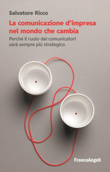 La comunicazione d'impresa nel mondo che cambia. Perché il ruolo dei comunicatori sarà sempre più strategico